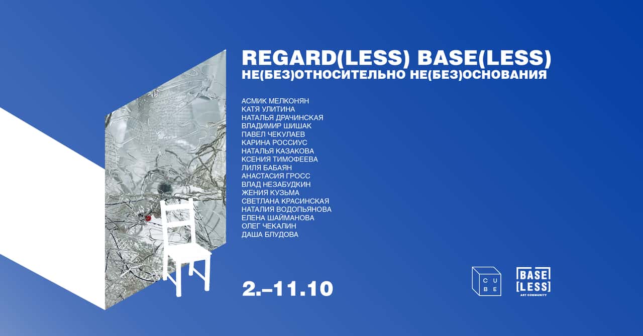 "Regard(less) base(less)| Не(без)относительно не(без)основания" в Cube Moscow
