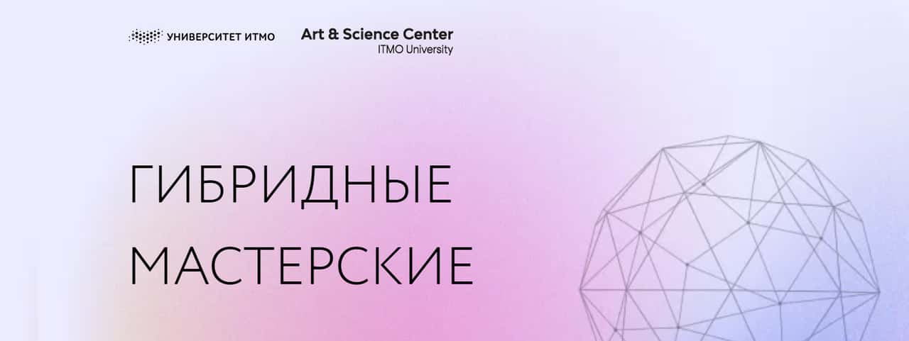 Open call в Гибридные мастерские в Центре Art&Science до 22 марта